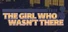 The Girl Who Wasn't There