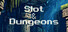 Slot & Dungeons
