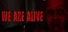 We Are Alive