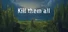 Kill them all