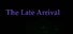 The Late Arrival