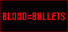 BLOOD=BULLETS