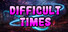 Difficult times
