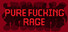 PURE FUCKING RAGE