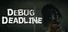 DEBUG DEADLINE