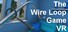 The Wire Loop Game VR