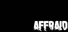 AFFRAID