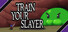 Train your slayer