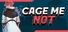CAGE ME NOT