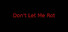 Don't Let Me Rot