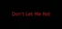 Don't Let Me Rot