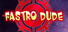 Fastro Dude