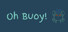 Oh Buoy!