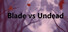 Blade vs Undead
