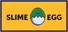 SLIME EGG