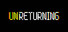 UNRETURNING