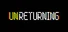 UNRETURNING