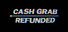 CashGrab: Refunded