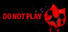 DO NOT PLAY