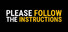 Please Follow the Instructions