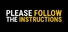 Please Follow the Instructions