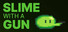 Slime With A Gun