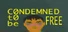 CONDEMNED TO BE FREE