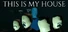 This Is My House