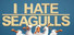 I Hate Seagulls
