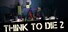 Think To Die 2