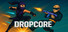 Dropcore