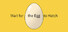 Wait for the Egg to Hatch