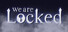 We Are Locked