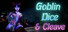 Goblin Dice and Cleave