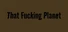 That Fucking Planet