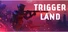 Trigger Land