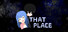 THAT PLACE