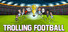 Trolling Football