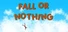 Fall Or Nothing