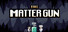 The Matter Gun