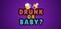 Drunk or Baby