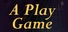 A Play Game