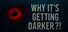 Why's It Getting DARKER?!