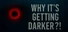 Why's It Getting DARKER?!