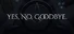 Yes, No, Goodbye