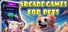 Arcade Games for Pets