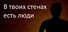 В твоих стенах есть люди
