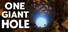 ONE GIANT HOLE