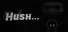 Hush...