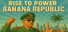 Rise to Power: Banana Republic